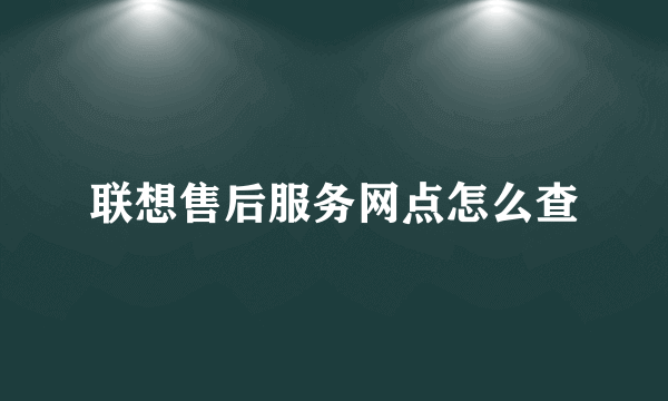 联想售后服务网点怎么查