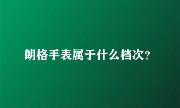 朗格手表属于什么档次？