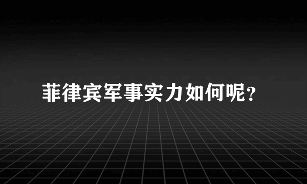 菲律宾军事实力如何呢？