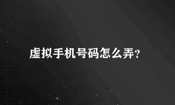 虚拟手机号码怎么弄？