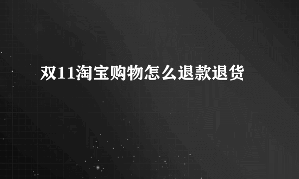 双11淘宝购物怎么退款退货