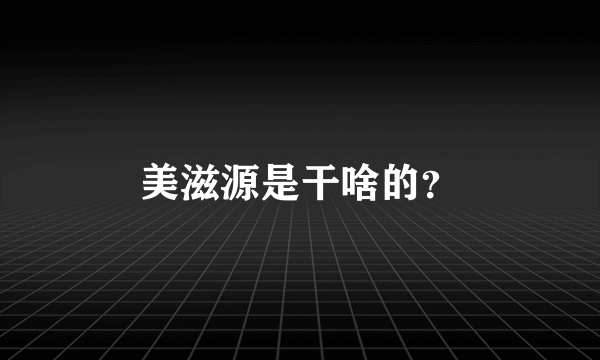 美滋源是干啥的？