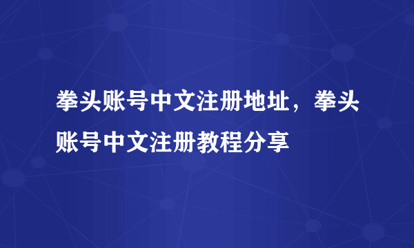 拳头账号中文注册地址，拳头账号中文注册教程分享