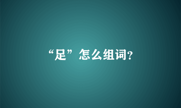 “足”怎么组词？