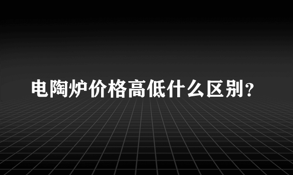 电陶炉价格高低什么区别？