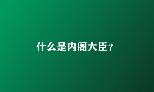 什么是内阁大臣？