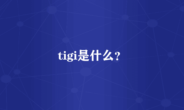 tigi是什么？