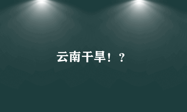 云南干旱！？