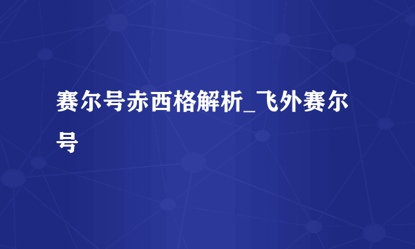 赛尔号赤西格解析_飞外赛尔号