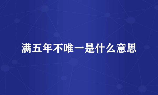 满五年不唯一是什么意思