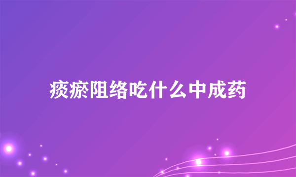 痰瘀阻络吃什么中成药