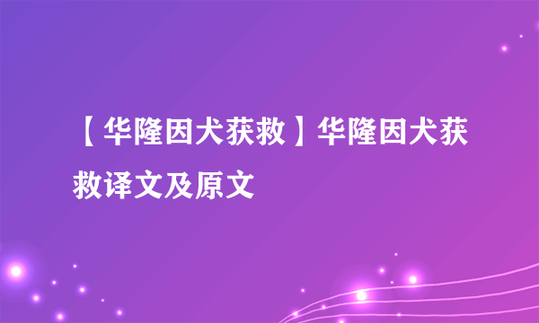 【华隆因犬获救】华隆因犬获救译文及原文
