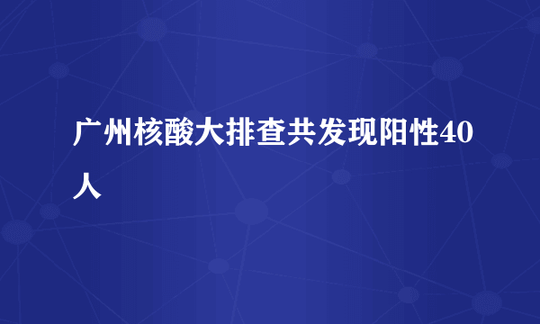广州核酸大排查共发现阳性40人
