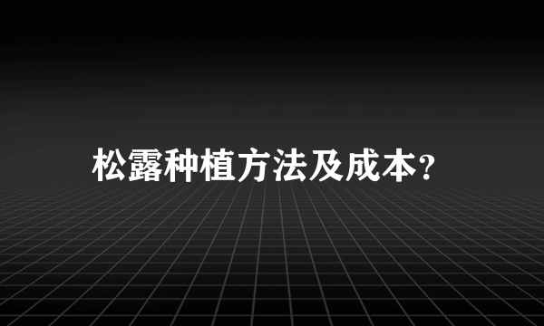 松露种植方法及成本？