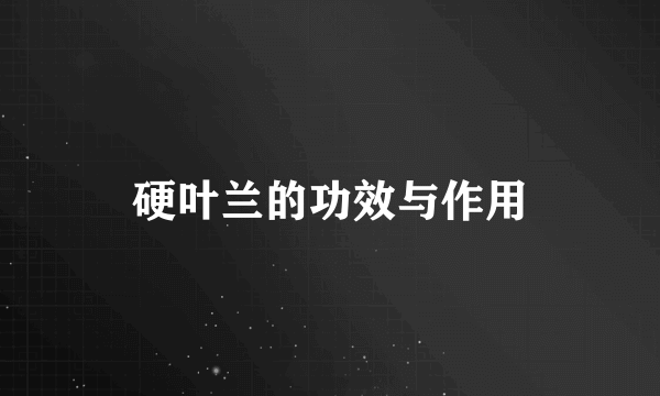 硬叶兰的功效与作用