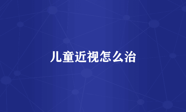 儿童近视怎么治
