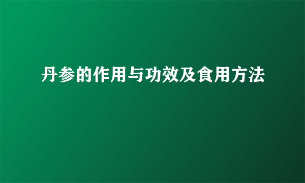 丹参的作用与功效及食用方法