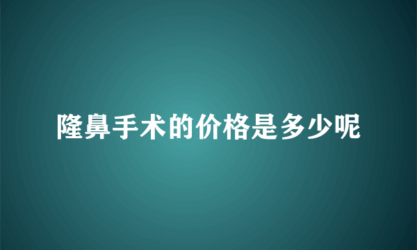 隆鼻手术的价格是多少呢