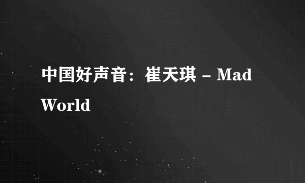 中国好声音：崔天琪 - Mad World