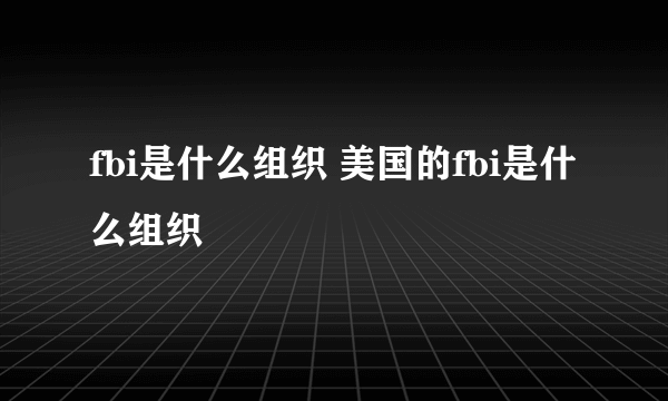fbi是什么组织 美国的fbi是什么组织