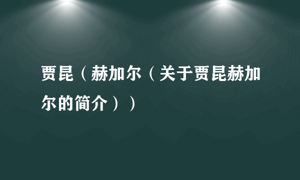 贾昆（赫加尔（关于贾昆赫加尔的简介））