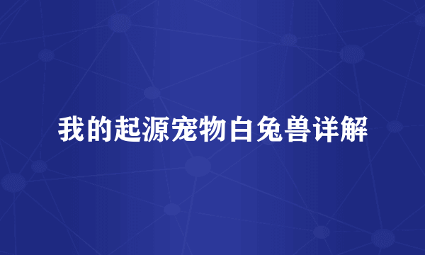 我的起源宠物白兔兽详解