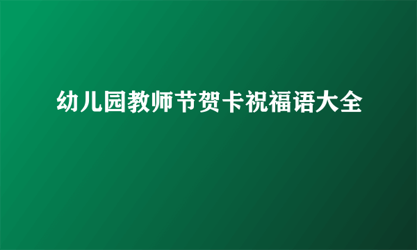 幼儿园教师节贺卡祝福语大全