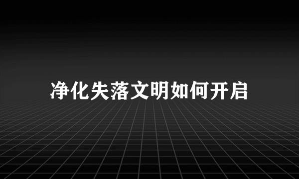 净化失落文明如何开启