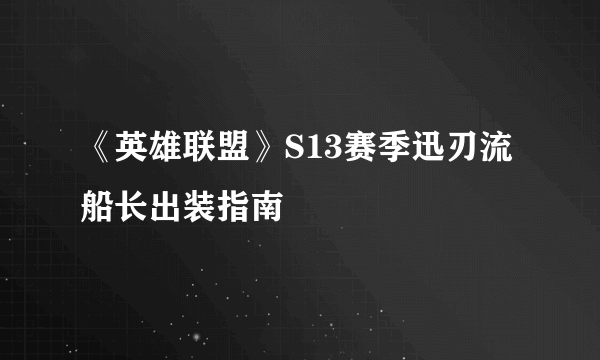《英雄联盟》S13赛季迅刃流船长出装指南