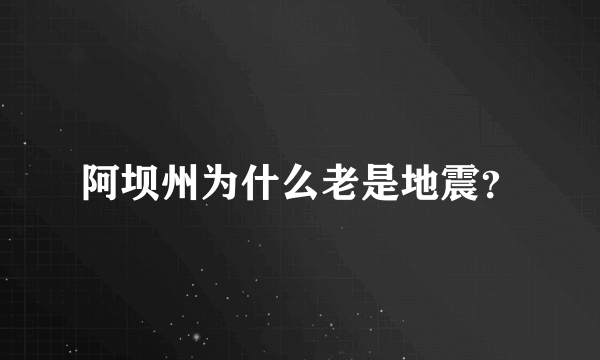阿坝州为什么老是地震？
