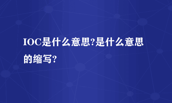IOC是什么意思?是什么意思的缩写?