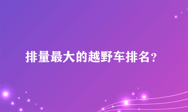 排量最大的越野车排名？