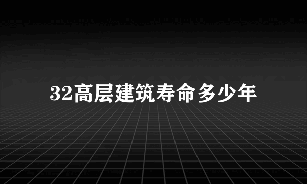 32高层建筑寿命多少年