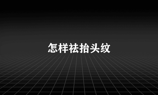 怎样祛抬头纹