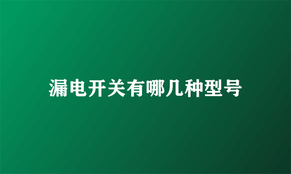 漏电开关有哪几种型号