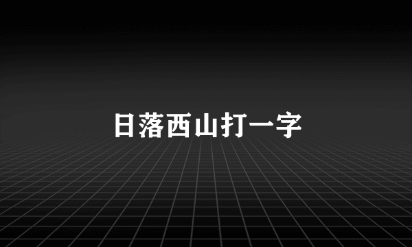 日落西山打一字