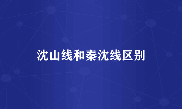 沈山线和秦沈线区别