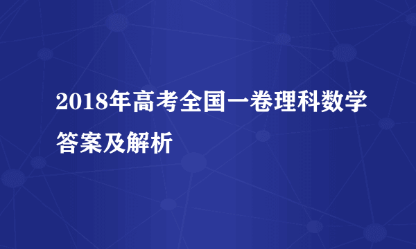 2018年高考全国一卷理科数学答案及解析