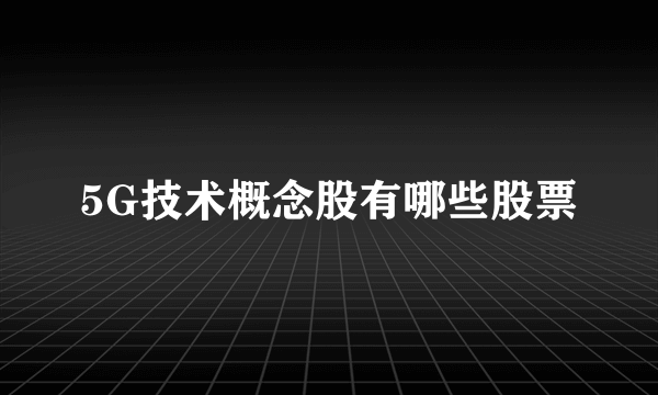 5G技术概念股有哪些股票