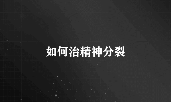 如何治精神分裂