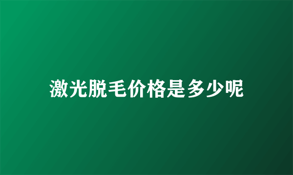 激光脱毛价格是多少呢