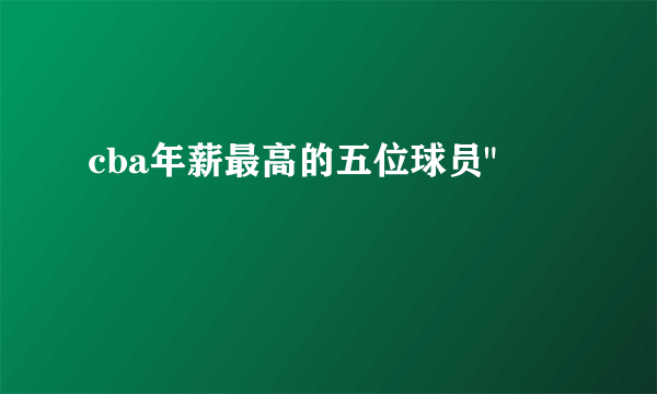 cba年薪最高的五位球员