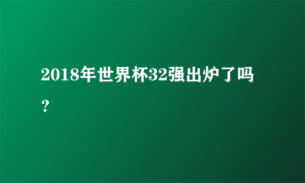 2018年世界杯32强出炉了吗？