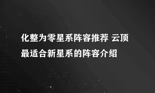 化整为零星系阵容推荐 云顶最适合新星系的阵容介绍