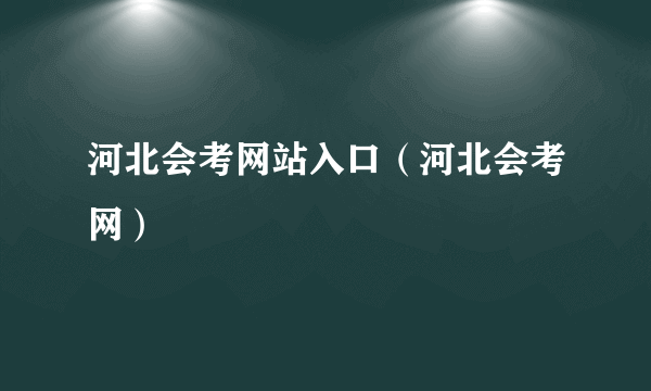 河北会考网站入口（河北会考网）