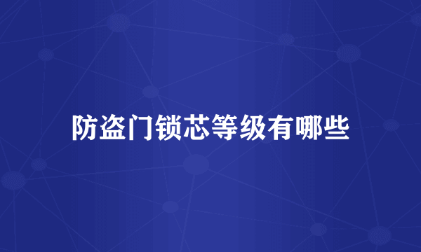 防盗门锁芯等级有哪些