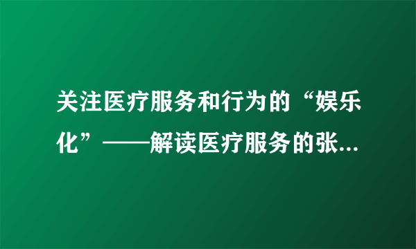 关注医疗服务和行为的“娱乐化”——解读医疗服务的张吾本现象