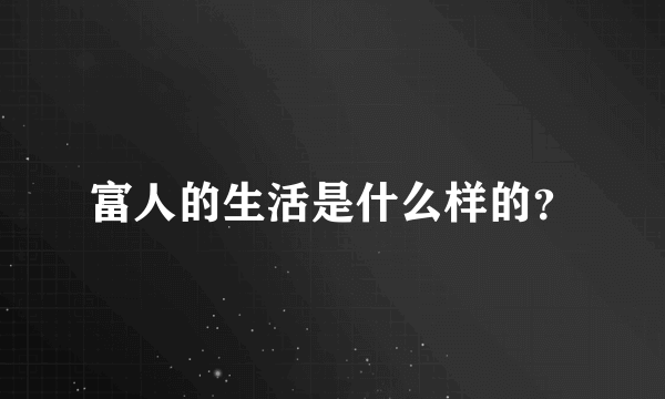富人的生活是什么样的？