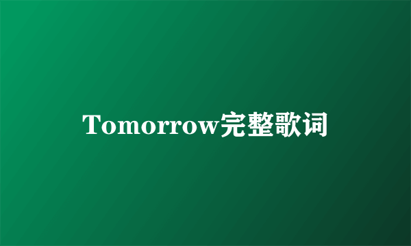 Tomorrow完整歌词