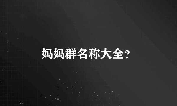 妈妈群名称大全？